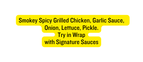 Smokey Spicy Grilled Chicken Garlic Sauce Onion Lettuce Pickle Try in Wrap with Signature Sauces