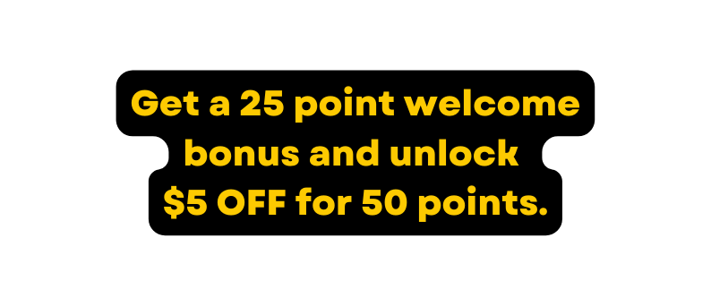 Get a 25 point welcome bonus and unlock 5 OFF for 50 points